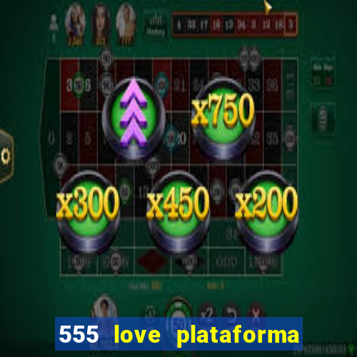 555 love plataforma de jogos